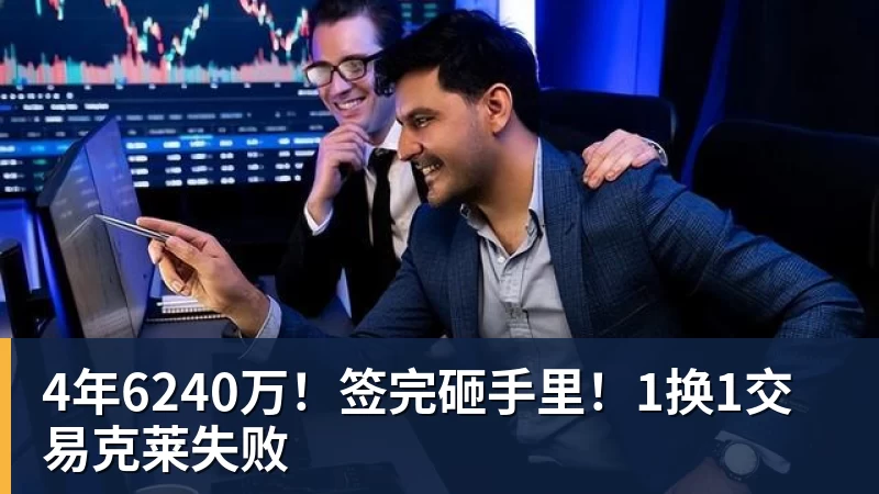 4年6240万！签完砸手里！1换1交易克莱失败