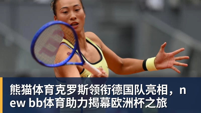 熊猫体育克罗斯领衔德国队亮相,new bb体育助力揭幕欧洲杯之旅