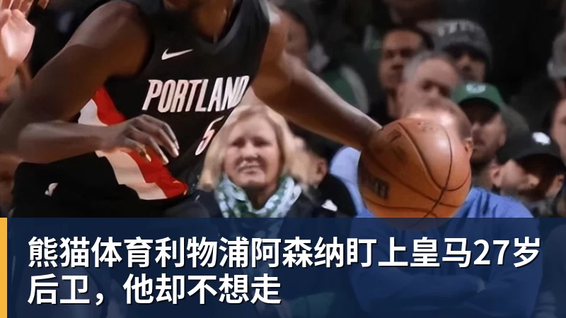 熊猫体育利物浦阿森纳盯上皇马27岁后卫，他却不想走