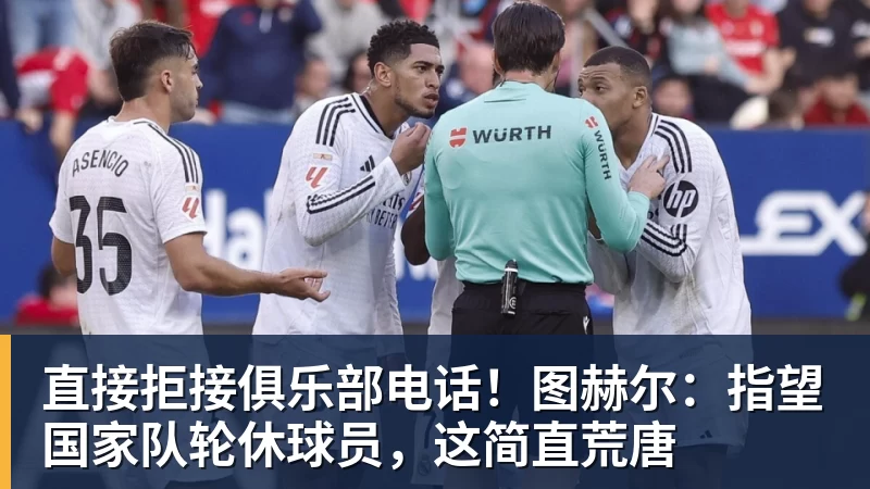 直接拒接俱乐部电话!图赫尔:指望国家队轮休球员,这简直荒唐