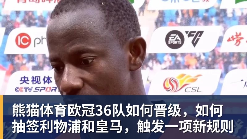 熊猫体育欧冠36队如何晋级，如何抽签利物浦和皇马，触发一项新规则